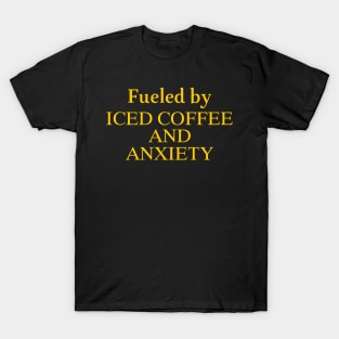 Fueled by Iced Coffee and Anxiety T-Shirt